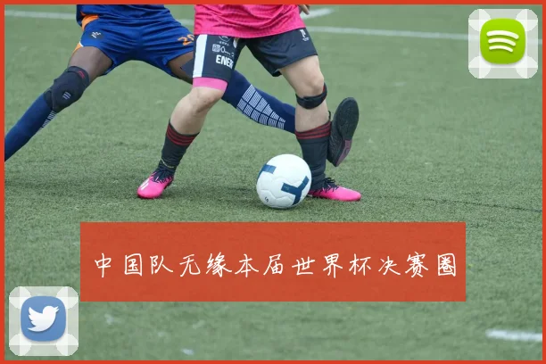 中国队无缘本届世界杯决赛圈