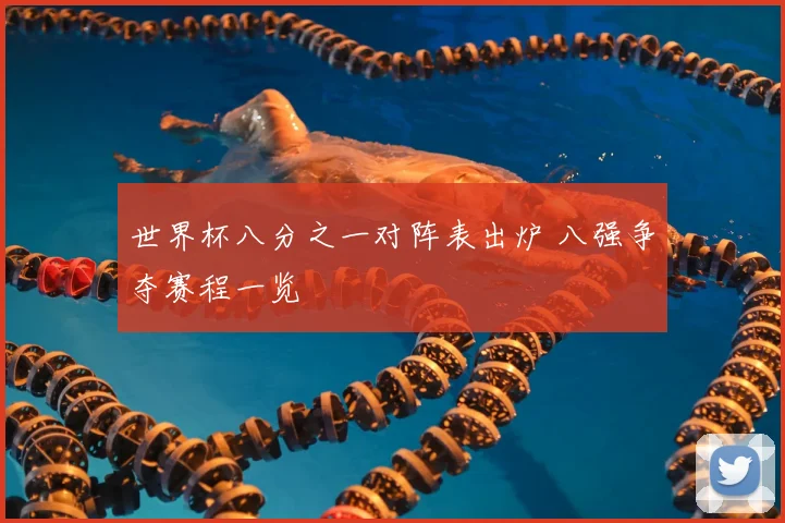 世界杯八分之一对阵表出炉 八强争夺赛程一览