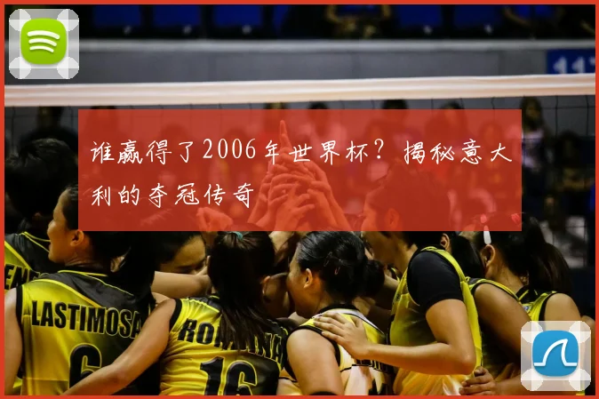 谁赢得了2006年世界杯？揭秘意大利的夺冠传奇