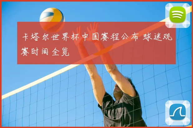 卡塔尔世界杯中国赛程公布 球迷观赛时间全览